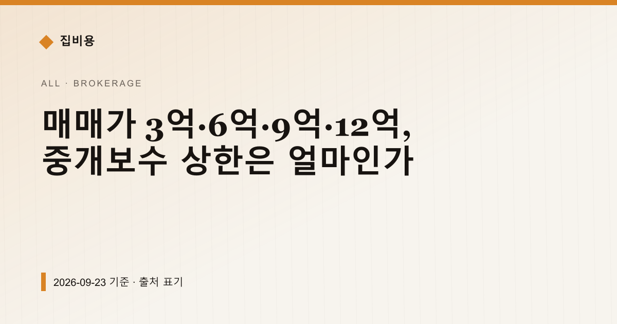 매매가 3억·6억·9억·12억, 중개보수 상한은 얼마인가 — 중개보수 안내 이미지