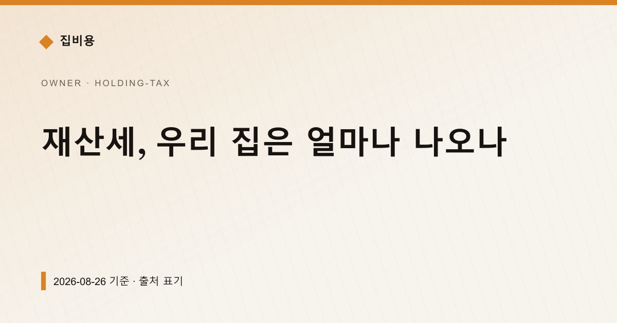 재산세, 우리 집은 얼마나 나오나 — 재산세·종부세 안내 이미지