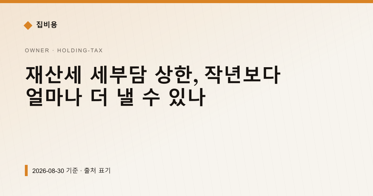 재산세 세부담 상한, 작년보다 얼마나 더 낼 수 있나 — 재산세·종부세 안내 이미지