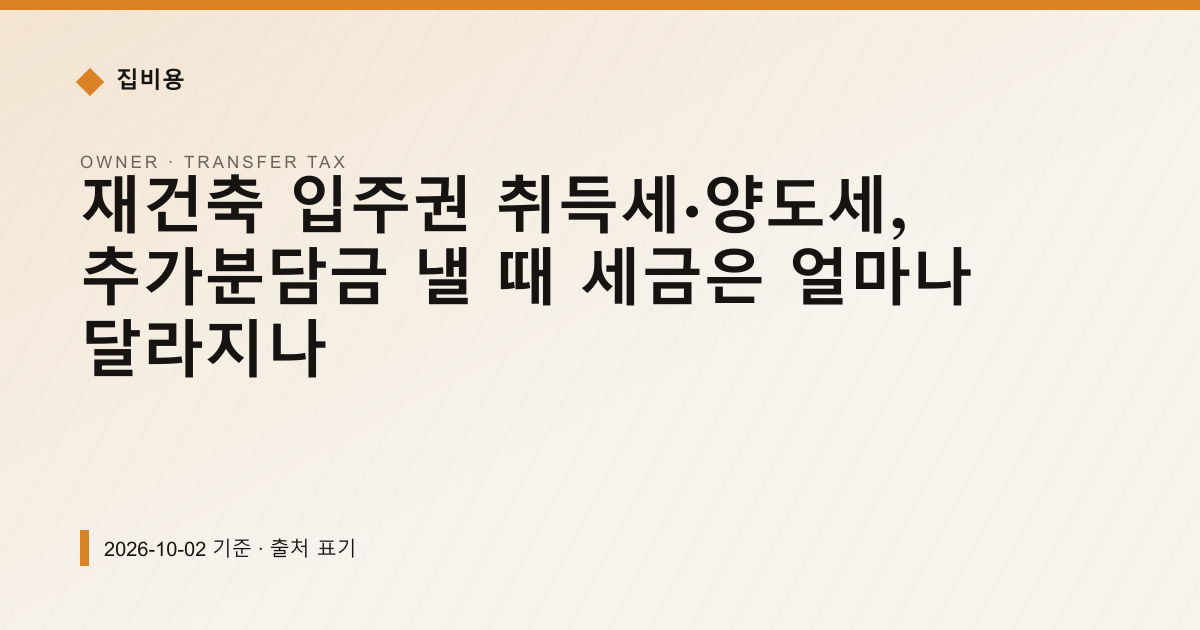 재건축 입주권 취득세·양도세, 추가분담금 낼 때 세금은 얼마나 달라지나 — 양도소득세 안내 이미지